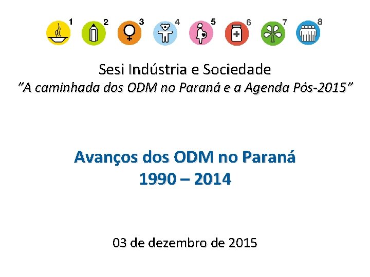 Sesi Indústria e Sociedade ”A caminhada dos ODM no Paraná e a Agenda Pós-2015”