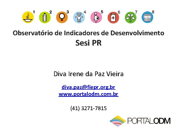 Observatório de Indicadores de Desenvolvimento Sesi PR Diva Irene da Paz Vieira diva. paz@fiepr.