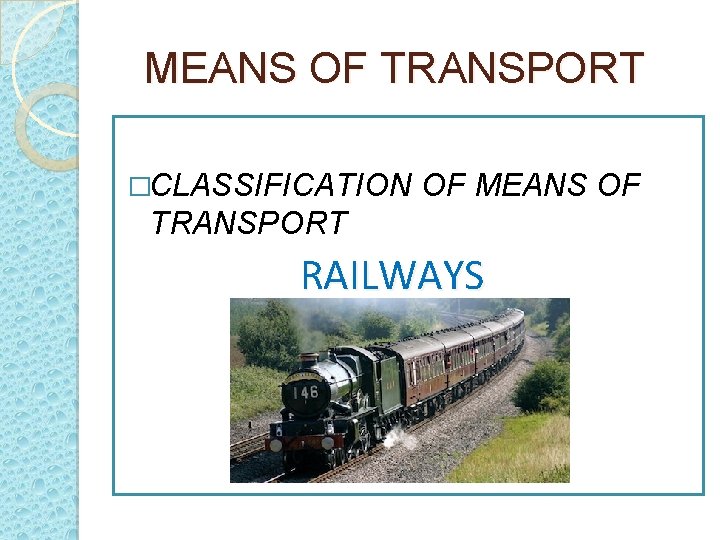 MEANS OF TRANSPORT �CLASSIFICATION OF MEANS OF TRANSPORT RAILWAYS 