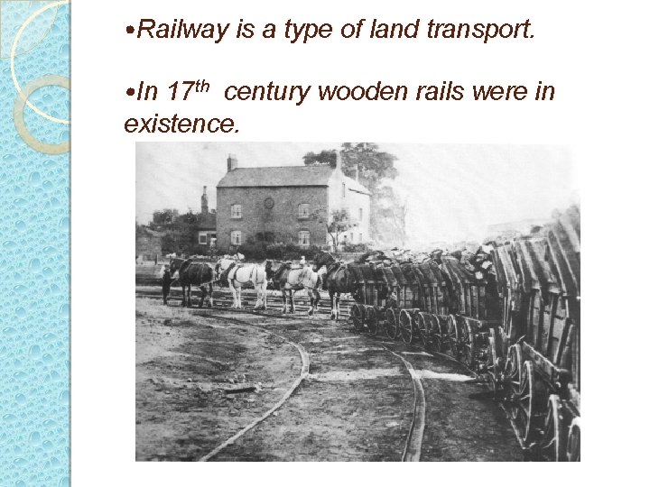  • Railway is a type of land transport. • In 17 th century