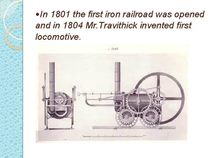  • In 1801 the first iron railroad was opened and in 1804 Mr.