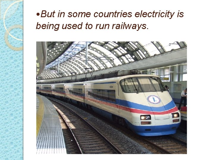  • But in some countries electricity is being used to run railways. 