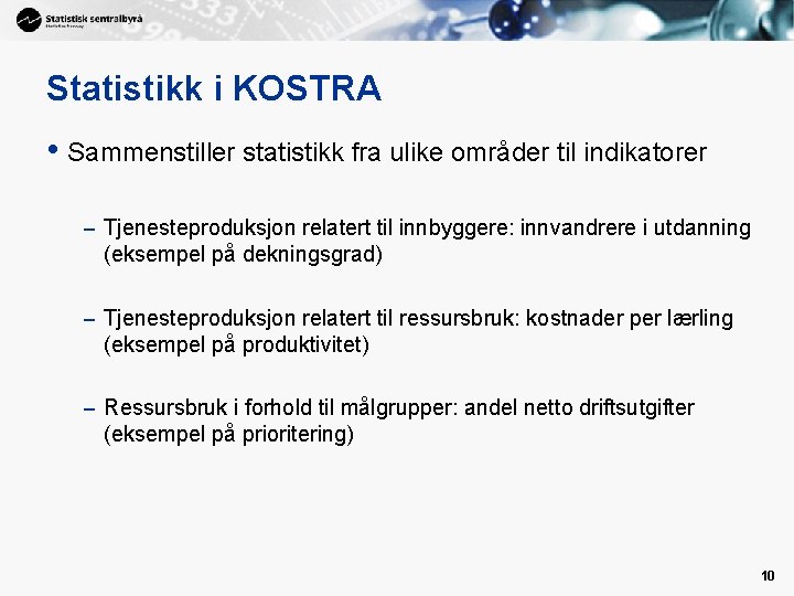 Statistikk i KOSTRA • Sammenstiller statistikk fra ulike områder til indikatorer – Tjenesteproduksjon relatert