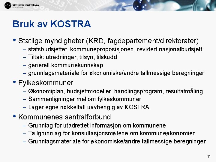 Bruk av KOSTRA • Statlige myndigheter (KRD, fagdepartement/direktorater) – – statsbudsjettet, kommuneproposisjonen, revidert nasjonalbudsjett