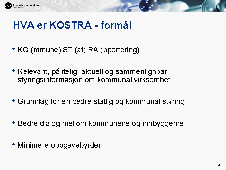 HVA er KOSTRA - formål • KO (mmune) ST (at) RA (pportering) • Relevant,