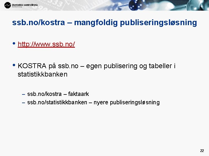 ssb. no/kostra – mangfoldig publiseringsløsning • http: //www. ssb. no/ • KOSTRA på ssb.