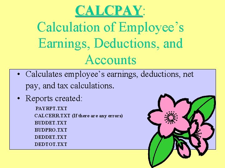 CALCPAY: CALCPAY Calculation of Employee’s Earnings, Deductions, and Accounts • Calculates employee’s earnings, deductions,