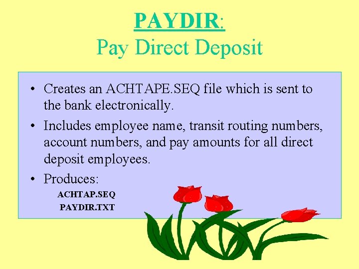 PAYDIR: Pay Direct Deposit • Creates an ACHTAPE. SEQ file which is sent to