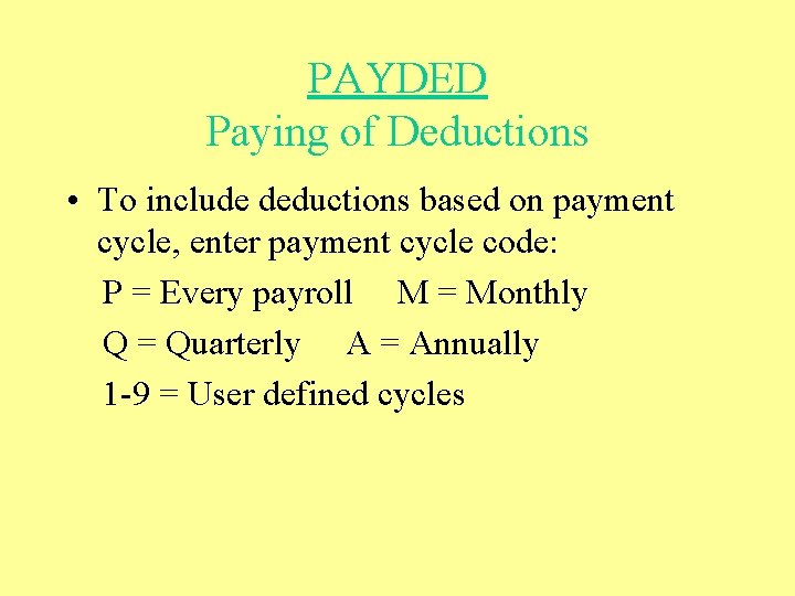 PAYDED Paying of Deductions • To include deductions based on payment cycle, enter payment