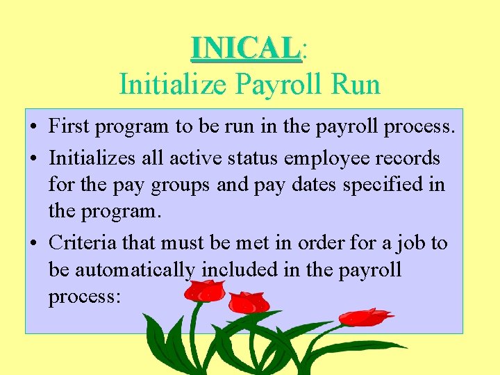 INICAL: INICAL Initialize Payroll Run • First program to be run in the payroll