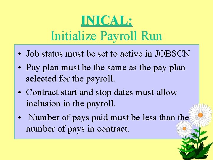 INICAL: Initialize Payroll Run • Job status must be set to active in JOBSCN