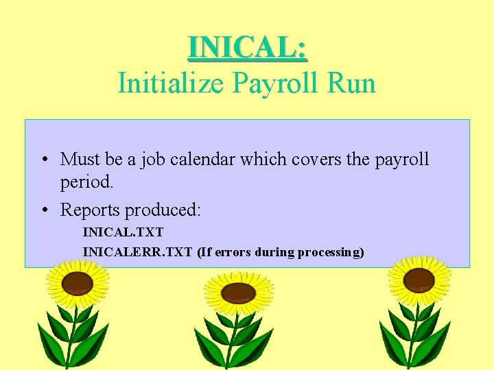 INICAL: Initialize Payroll Run • Must be a job calendar which covers the payroll