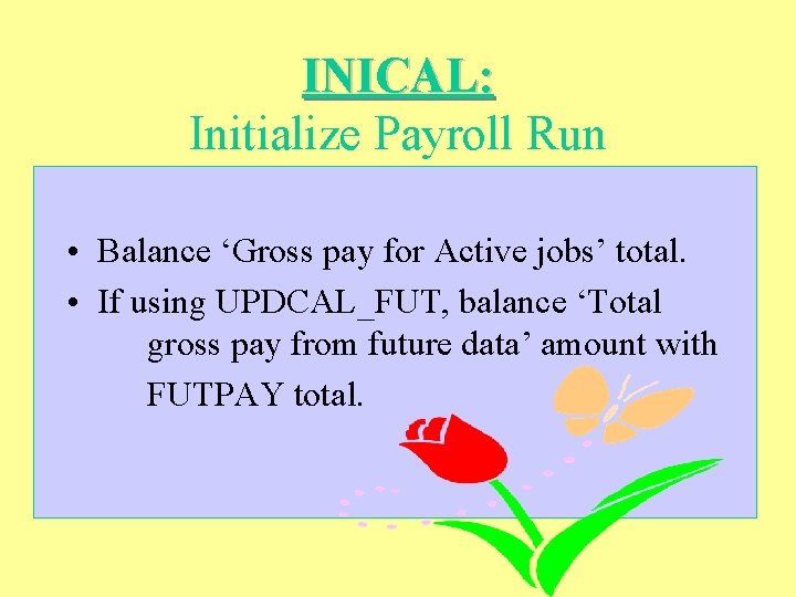 INICAL: Initialize Payroll Run • Balance ‘Gross pay for Active jobs’ total. • If