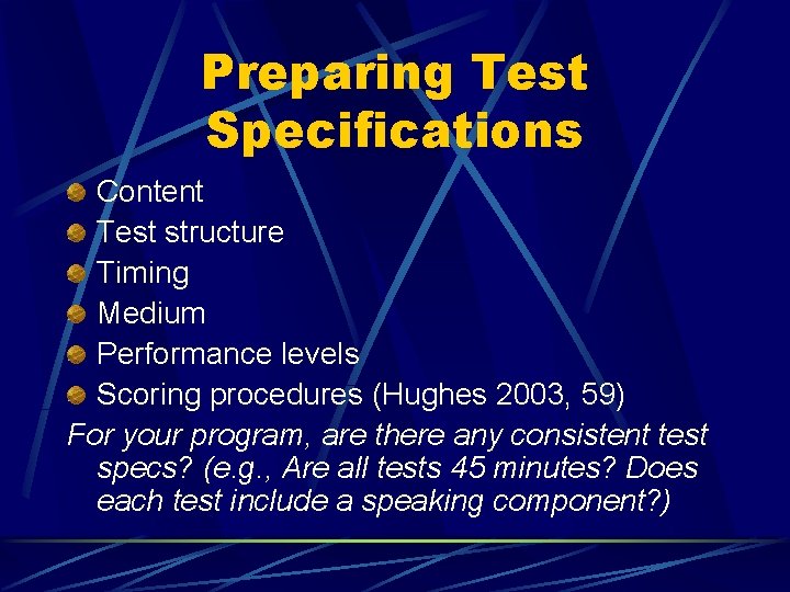 Preparing Test Specifications Content Test structure Timing Medium Performance levels Scoring procedures (Hughes 2003,