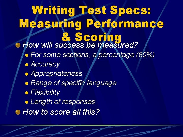 Writing Test Specs: Measuring Performance & Scoring How will success be measured? For some