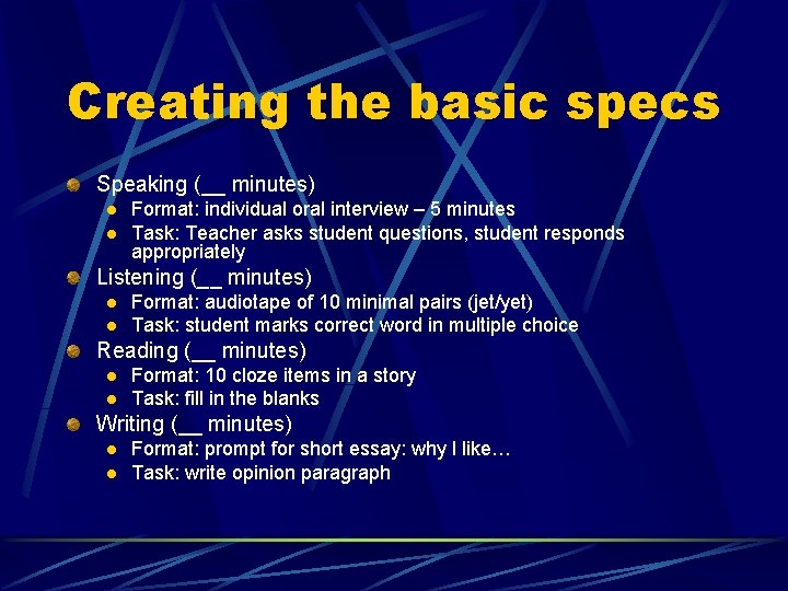 Creating the basic specs Speaking (__ minutes) l l Format: individual oral interview –