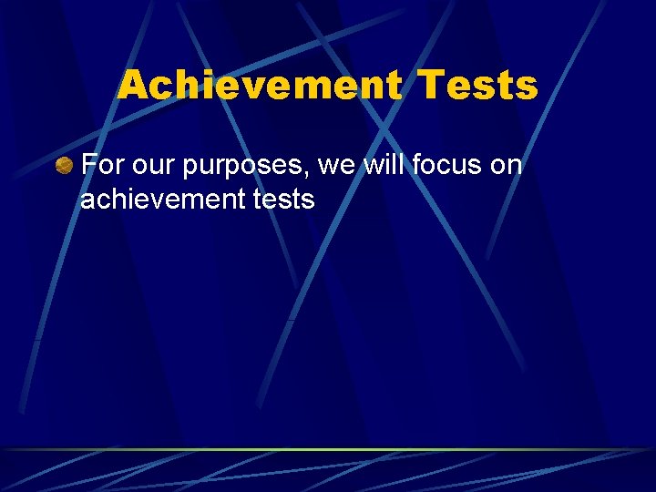 Achievement Tests For our purposes, we will focus on achievement tests 