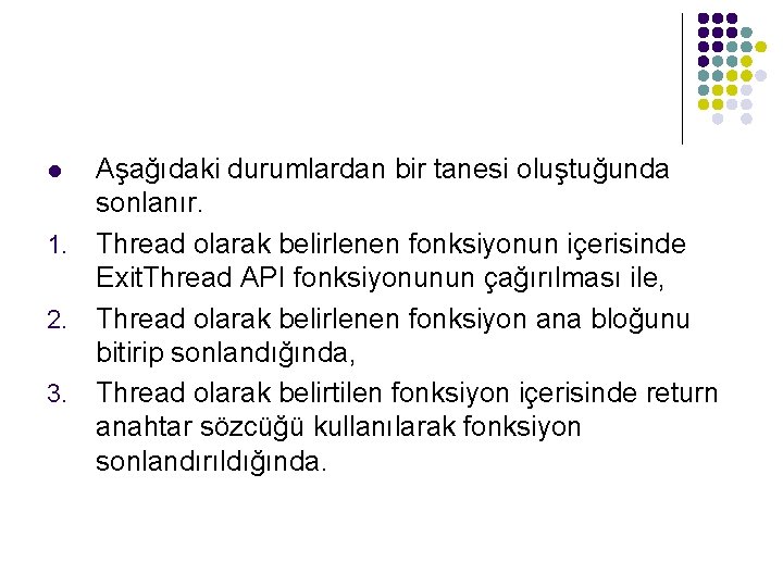 Aşağıdaki durumlardan bir tanesi oluştuğunda sonlanır. 1. Thread olarak belirlenen fonksiyonun içerisinde Exit. Thread