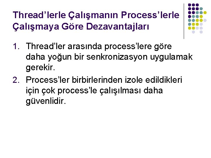 Thread’lerle Çalışmanın Process’lerle Çalışmaya Göre Dezavantajları 1. Thread’ler arasında process’lere göre daha yoğun bir