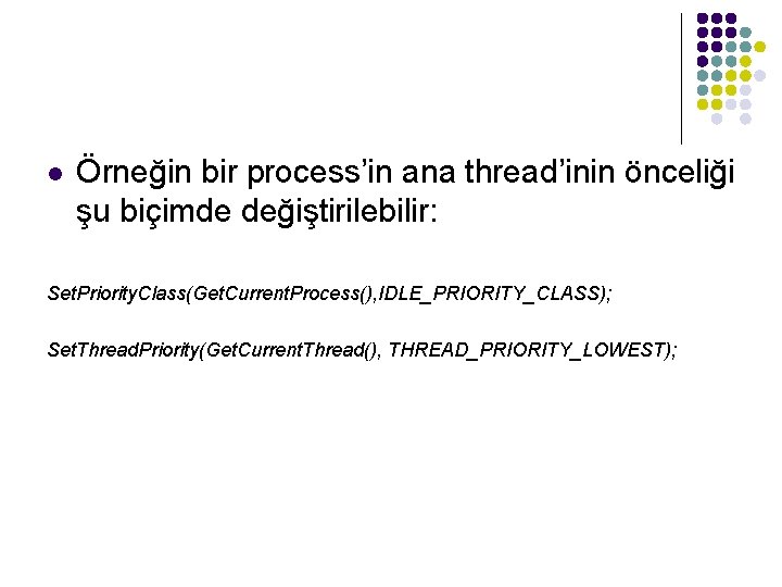 l Örneğin bir process’in ana thread’inin önceliği şu biçimde değiştirilebilir: Set. Priority. Class(Get. Current.