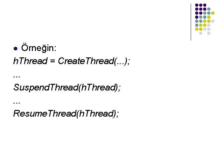Örneğin: h. Thread = Create. Thread(. . . ); . . . Suspend. Thread(h.
