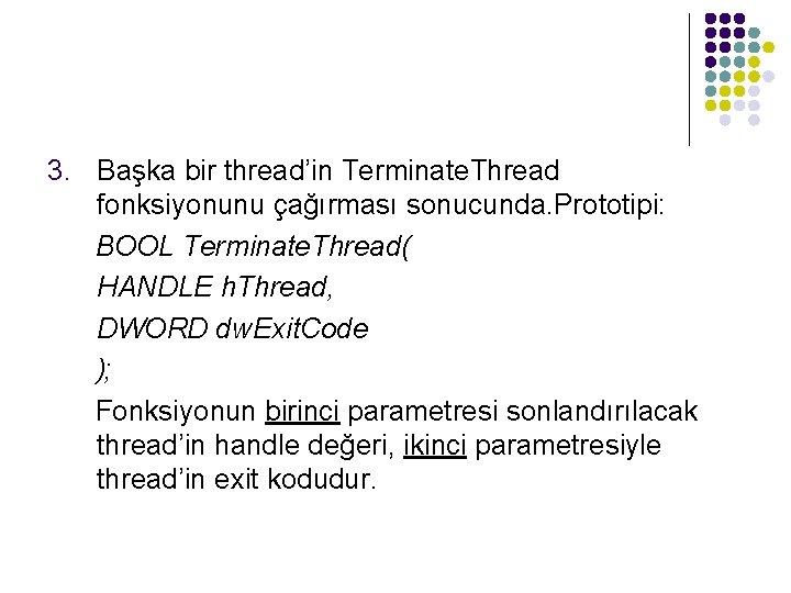 3. Başka bir thread’in Terminate. Thread fonksiyonunu çağırması sonucunda. Prototipi: BOOL Terminate. Thread( HANDLE