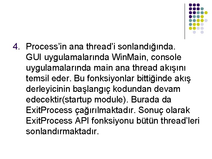 4. Process’in ana thread’i sonlandığında. GUI uygulamalarında Win. Main, console uygulamalarında main ana thread