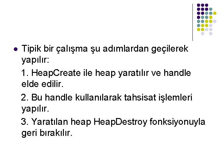 l Tipik bir çalışma şu adımlardan geçilerek yapılır: 1. Heap. Create ile heap yaratılır