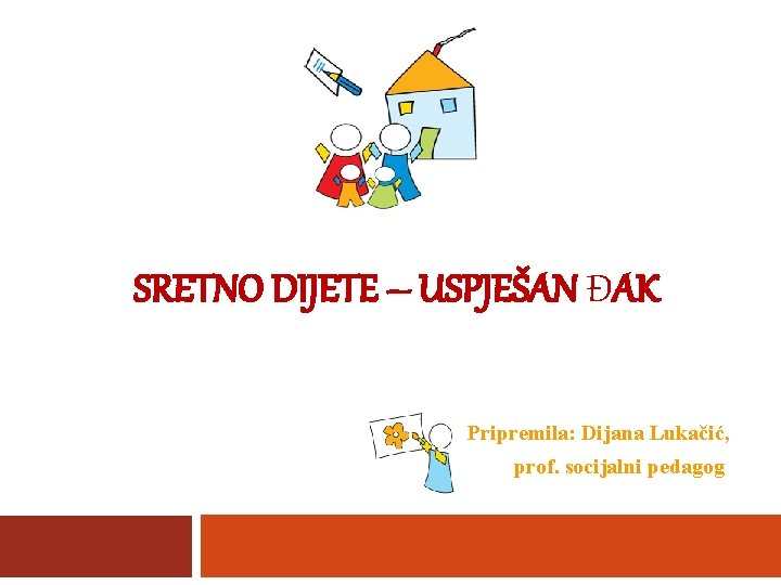 SRETNO DIJETE – USPJEŠAN ĐAK Pripremila: Dijana Lukačić, prof. socijalni pedagog 