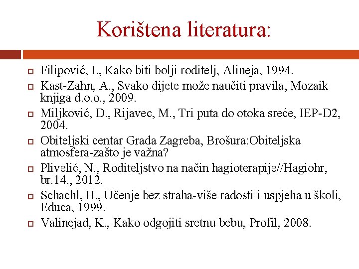 Korištena literatura: Filipović, I. , Kako biti bolji roditelj, Alineja, 1994. Kast-Zahn, A. ,