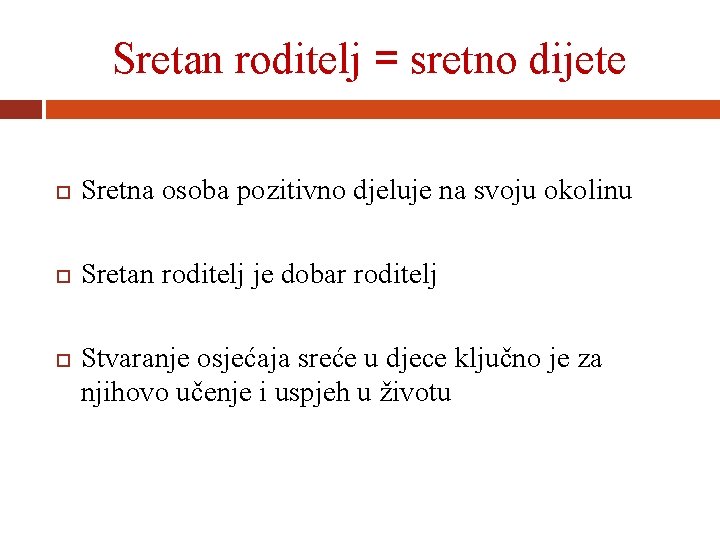 Sretan roditelj = sretno dijete Sretna osoba pozitivno djeluje na svoju okolinu Sretan roditelj