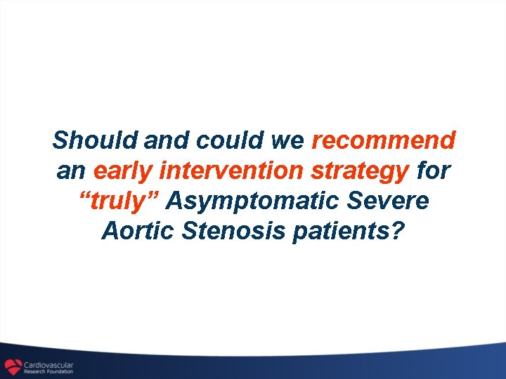 Should and could we recommend an early intervention strategy for “truly” Asymptomatic Severe Aortic