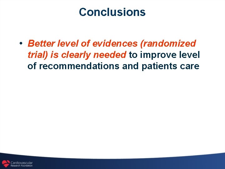 Conclusions • Better level of evidences (randomized trial) is clearly needed to improve level