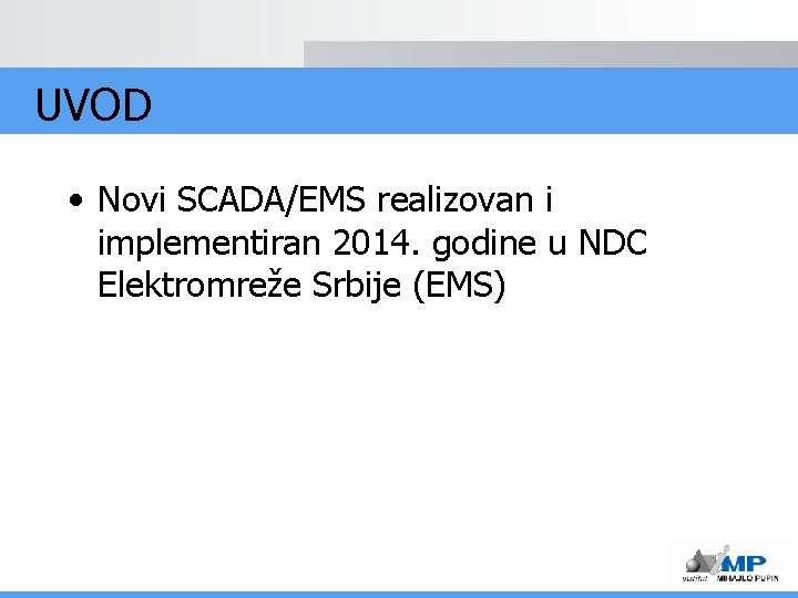 UVOD • Novi SCADA/EMS realizovan i implementiran 2014. godine u NDC Elektromreže Srbije (EMS)