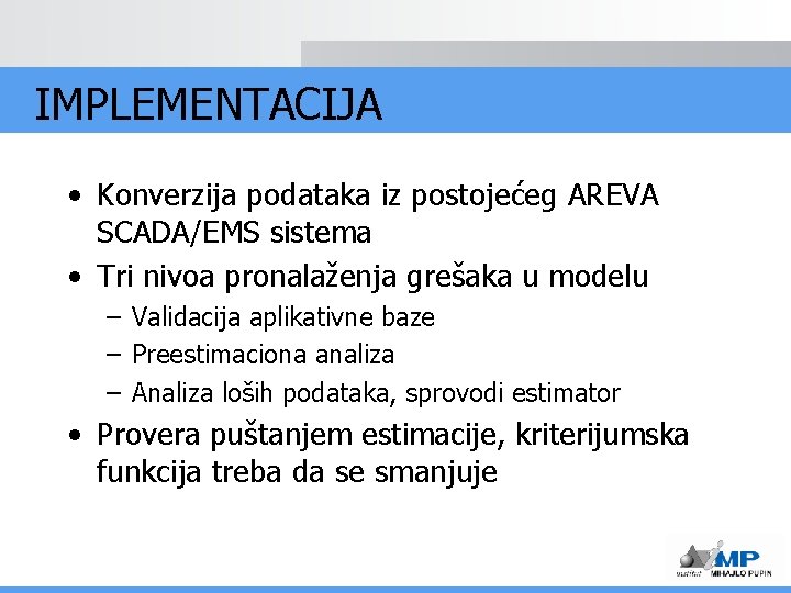 IMPLEMENTACIJA • Konverzija podataka iz postojećeg AREVA SCADA/EMS sistema • Tri nivoa pronalaženja grešaka