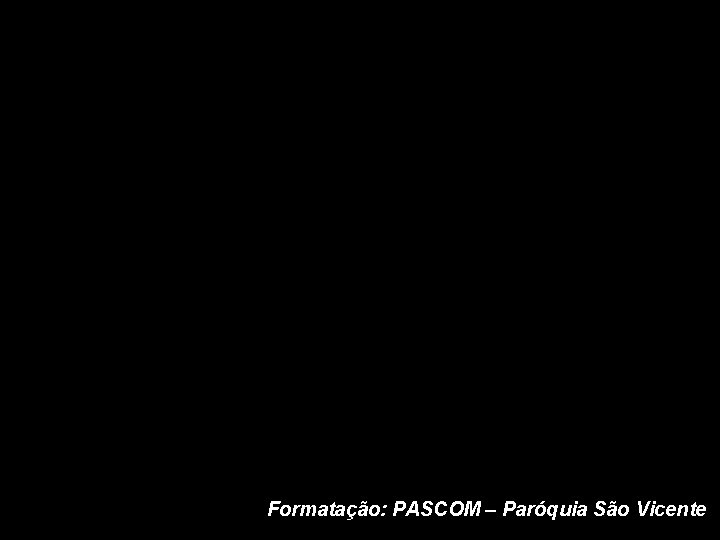 Formatação: PASCOM – Paróquia São Vicente 