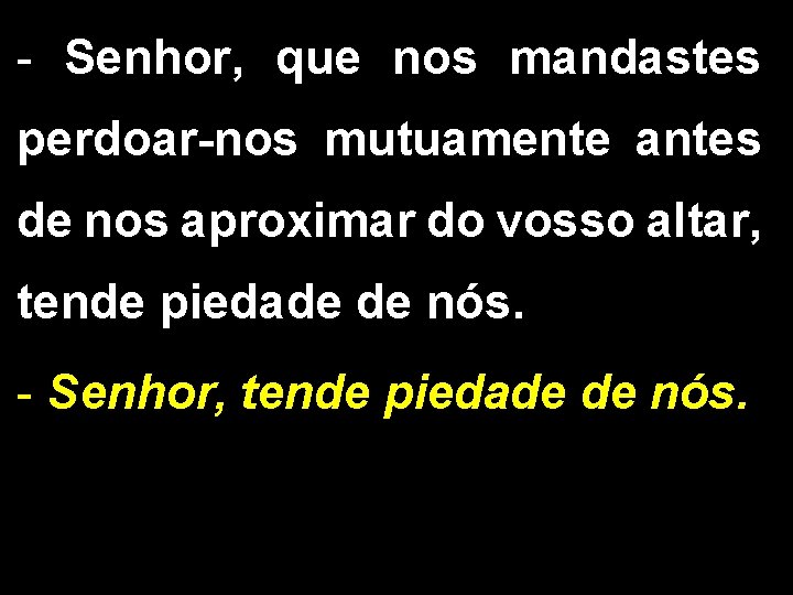 - Senhor, que nos mandastes perdoar-nos mutuamente antes de nos aproximar do vosso altar,