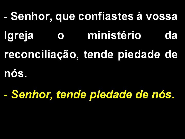 - Senhor, que confiastes à vossa Igreja o ministério da reconciliação, tende piedade de