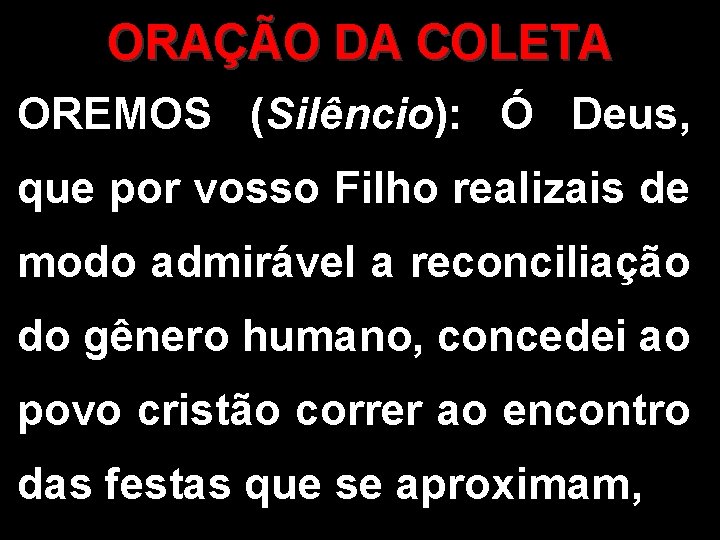 ORAÇÃO DA COLETA OREMOS (Silêncio): Ó Deus, que por vosso Filho realizais de modo