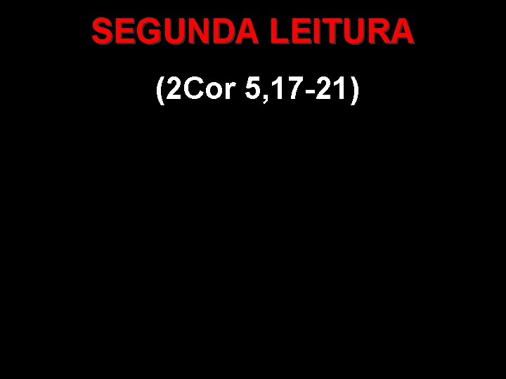 SEGUNDA LEITURA (2 Cor 5, 17 -21) 