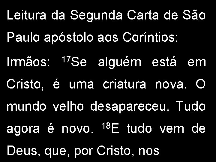 Leitura da Segunda Carta de São Paulo apóstolo aos Coríntios: Irmãos: 17 Se alguém