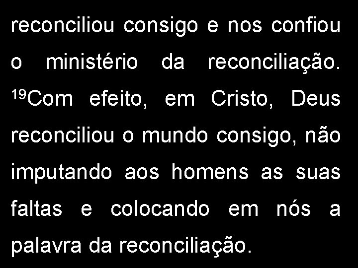 reconciliou consigo e nos confiou o ministério 19 Com da reconciliação. efeito, em Cristo,