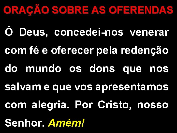 ORAÇÃO SOBRE AS OFERENDAS Ó Deus, concedei-nos venerar com fé e oferecer pela redenção