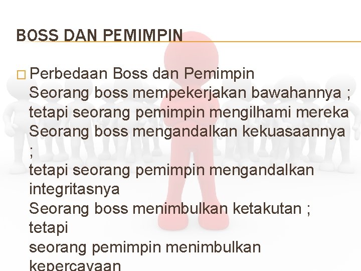 BOSS DAN PEMIMPIN � Perbedaan Boss dan Pemimpin Seorang boss mempekerjakan bawahannya ; tetapi