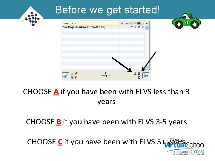 Before we get started! CHOOSE A if you have been with FLVS less than