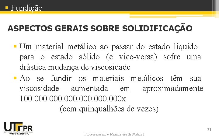 § Fundição ASPECTOS GERAIS SOBRE SOLIDIFICAÇÃO § Um material metálico ao passar do estado