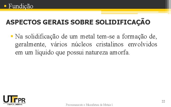 § Fundição ASPECTOS GERAIS SOBRE SOLIDIFICAÇÃO § Na solidificação de um metal tem-se a