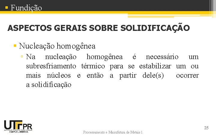 § Fundição ASPECTOS GERAIS SOBRE SOLIDIFICAÇÃO § Nucleação homogênea ▫ Na nucleação homogênea é