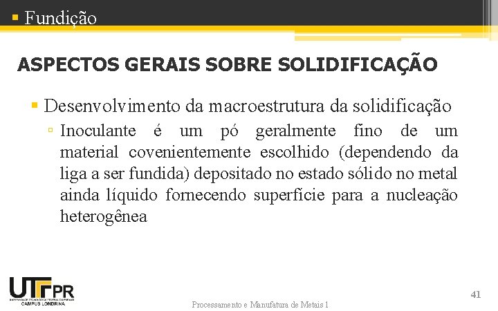 § Fundição ASPECTOS GERAIS SOBRE SOLIDIFICAÇÃO § Desenvolvimento da macroestrutura da solidificação ▫ Inoculante