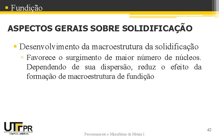 § Fundição ASPECTOS GERAIS SOBRE SOLIDIFICAÇÃO § Desenvolvimento da macroestrutura da solidificação ▫ Favorece